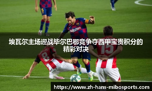 埃瓦尔主场迎战毕尔巴鄂竞争夺西甲宝贵积分的精彩对决